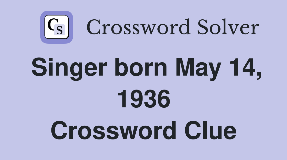 Singer born May 14, 1936 Crossword Clue