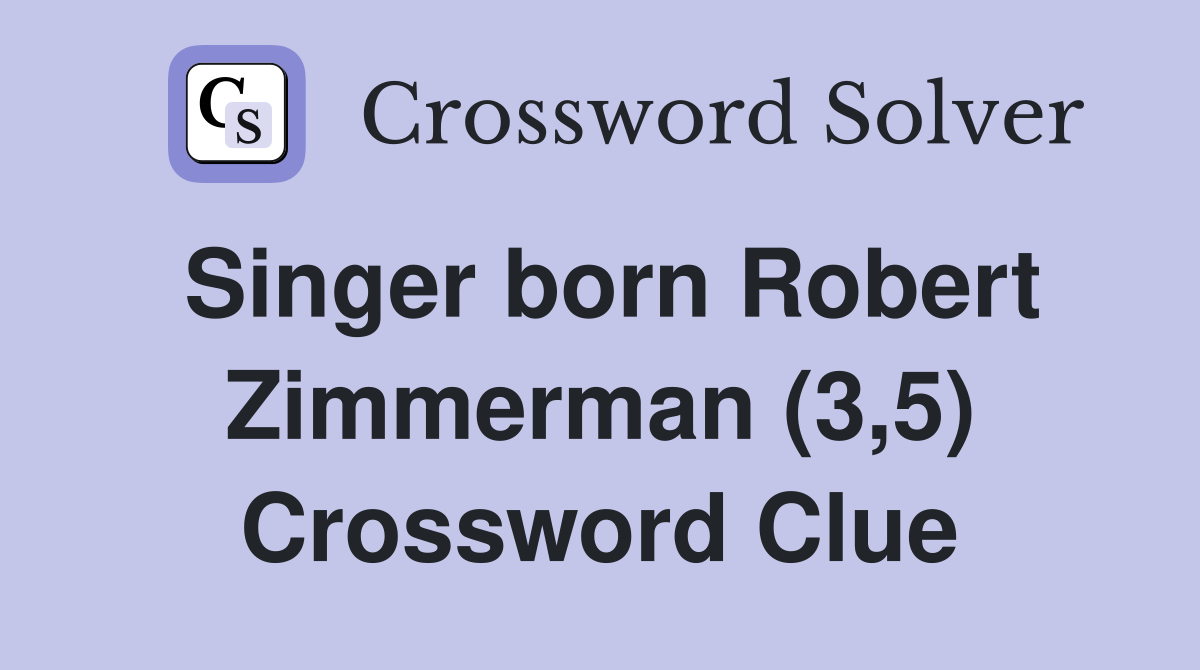 Singer born Robert Zimmerman (3,5) Crossword Clue