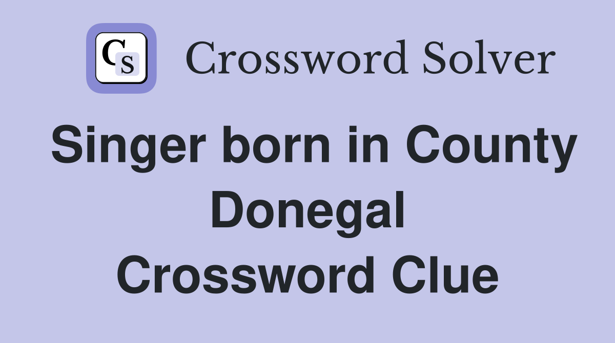 Singer born in County Donegal Crossword Clue