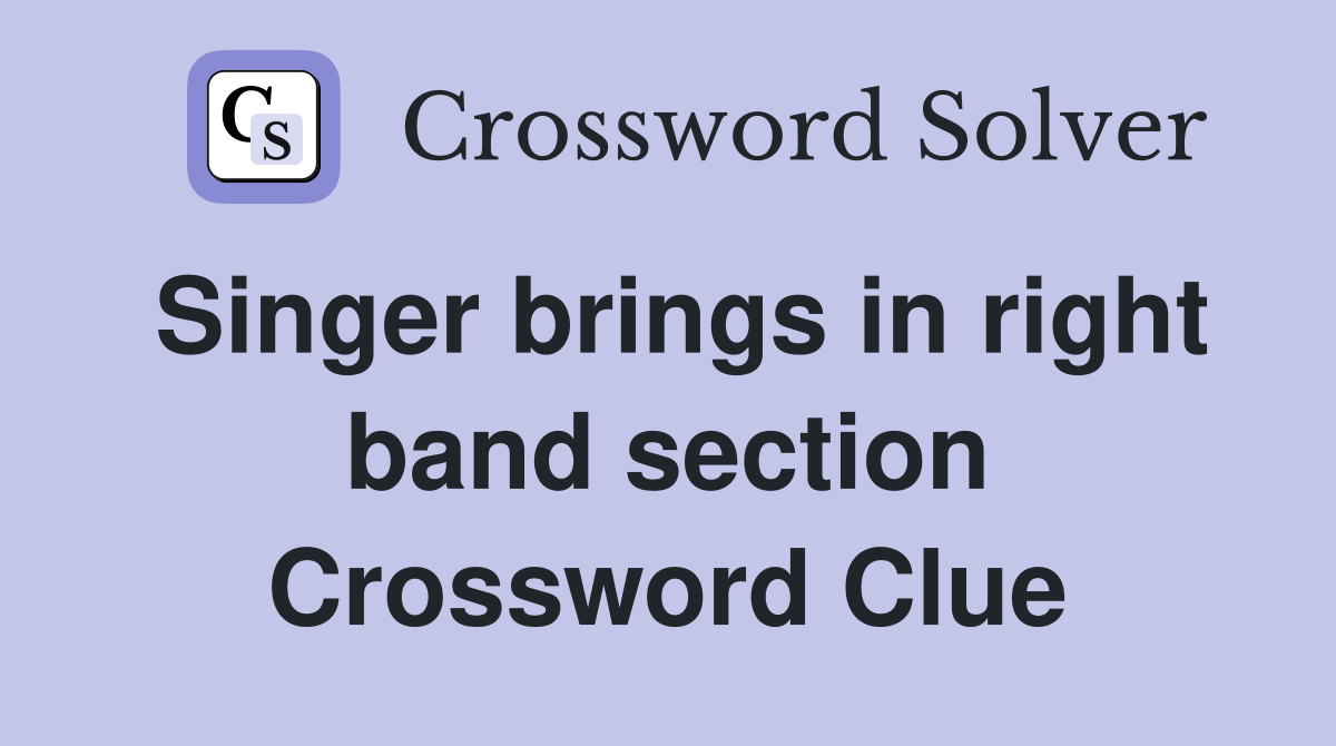 Singer brings in right band section Crossword Clue