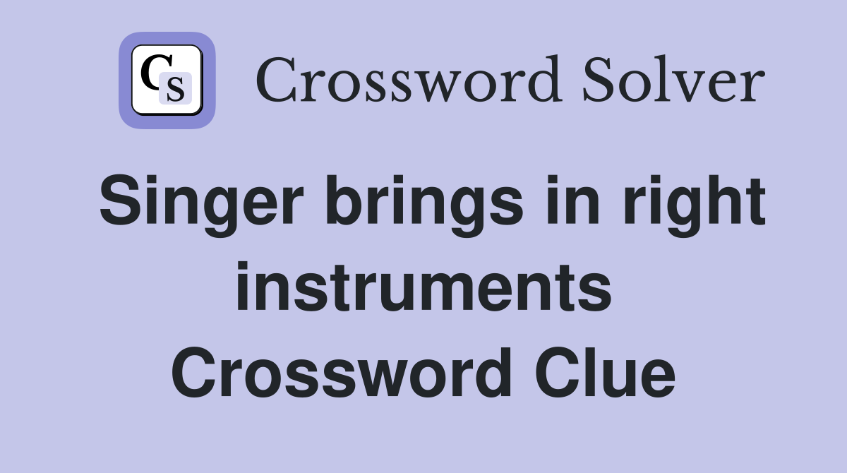 Singer brings in right instruments Crossword Clue