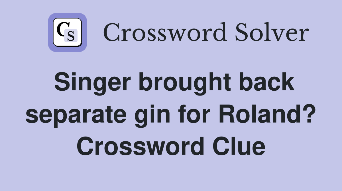 Singer brought back separate gin for Roland? Crossword Clue