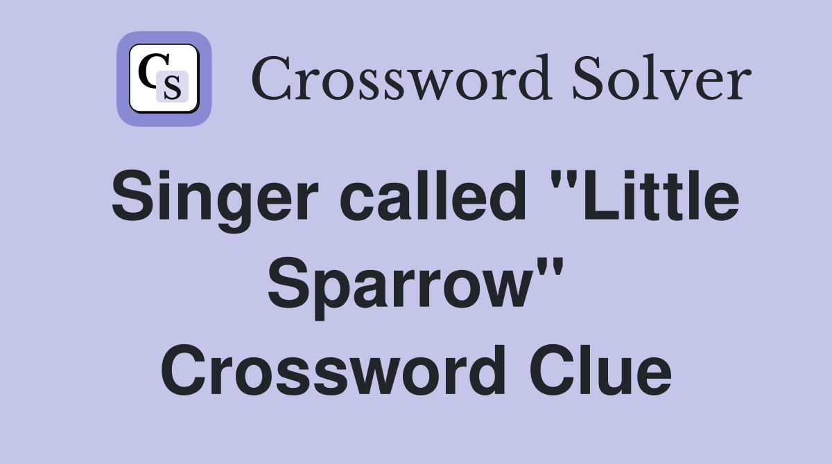 Singer called "Little Sparrow" Crossword Clue