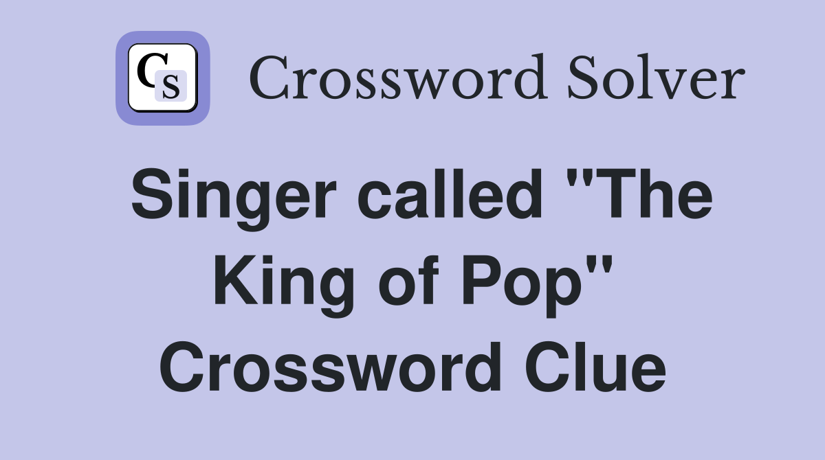 Singer called "The King of Pop" Crossword Clue