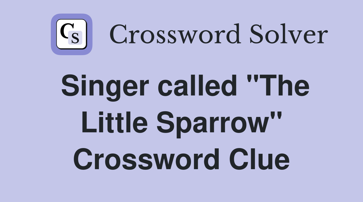 Singer called "The Little Sparrow" Crossword Clue