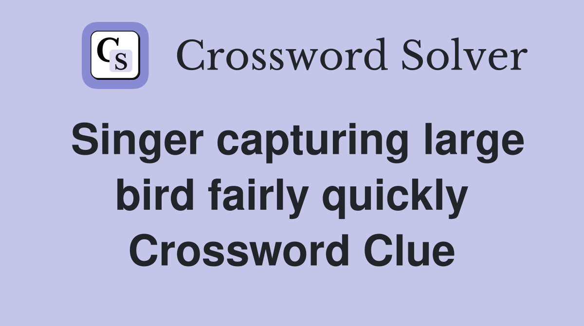 Singer capturing large bird fairly quickly Crossword Clue