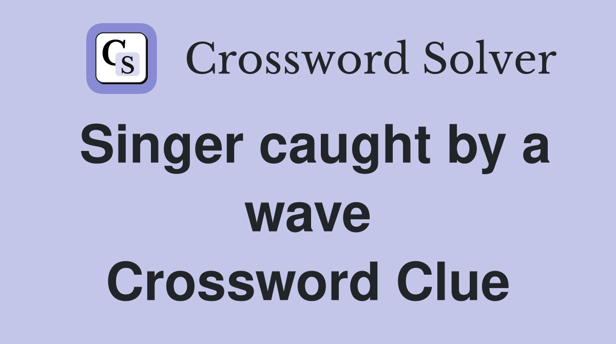 Singer caught by a wave Crossword Clue