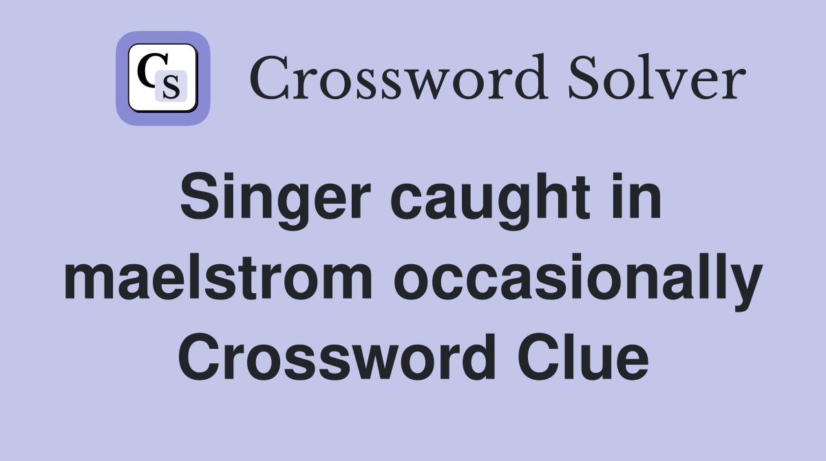 Singer caught in maelstrom occasionally Crossword Clue