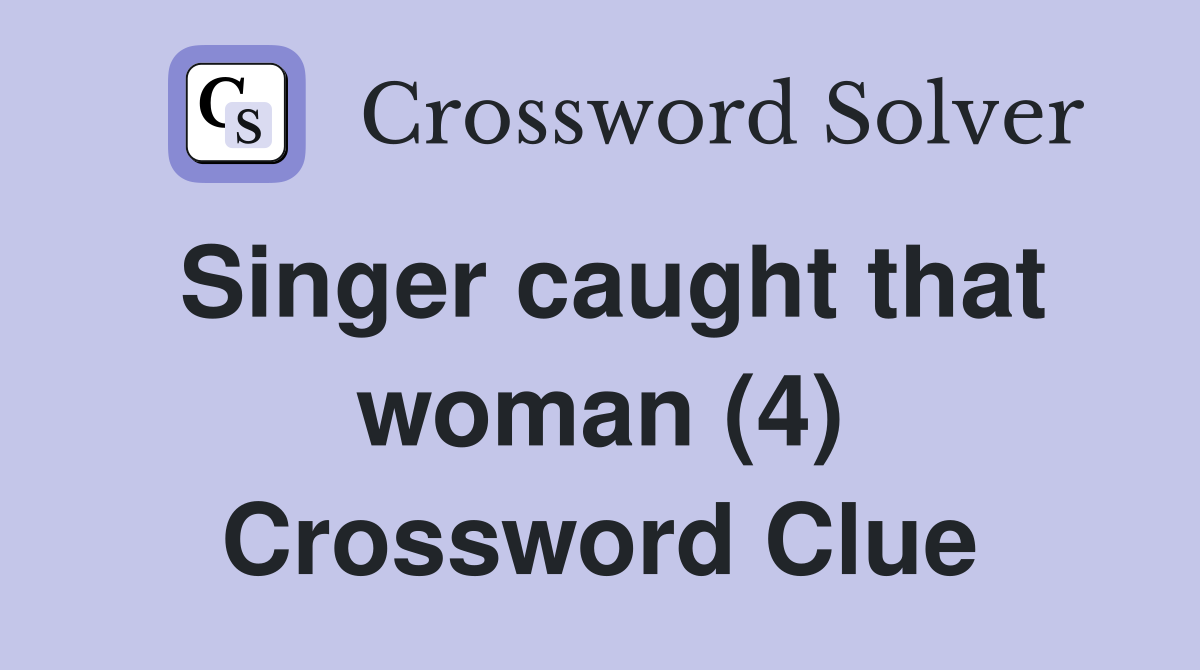 Singer caught that woman (4) Crossword Clue