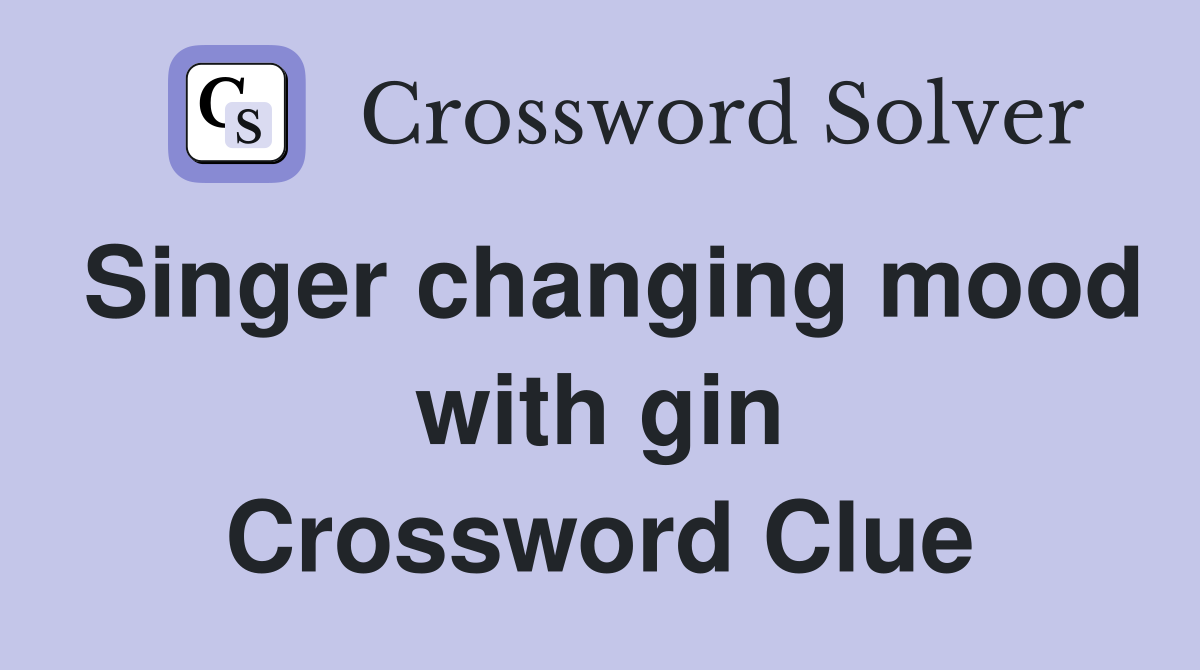 Singer changing mood with gin Crossword Clue