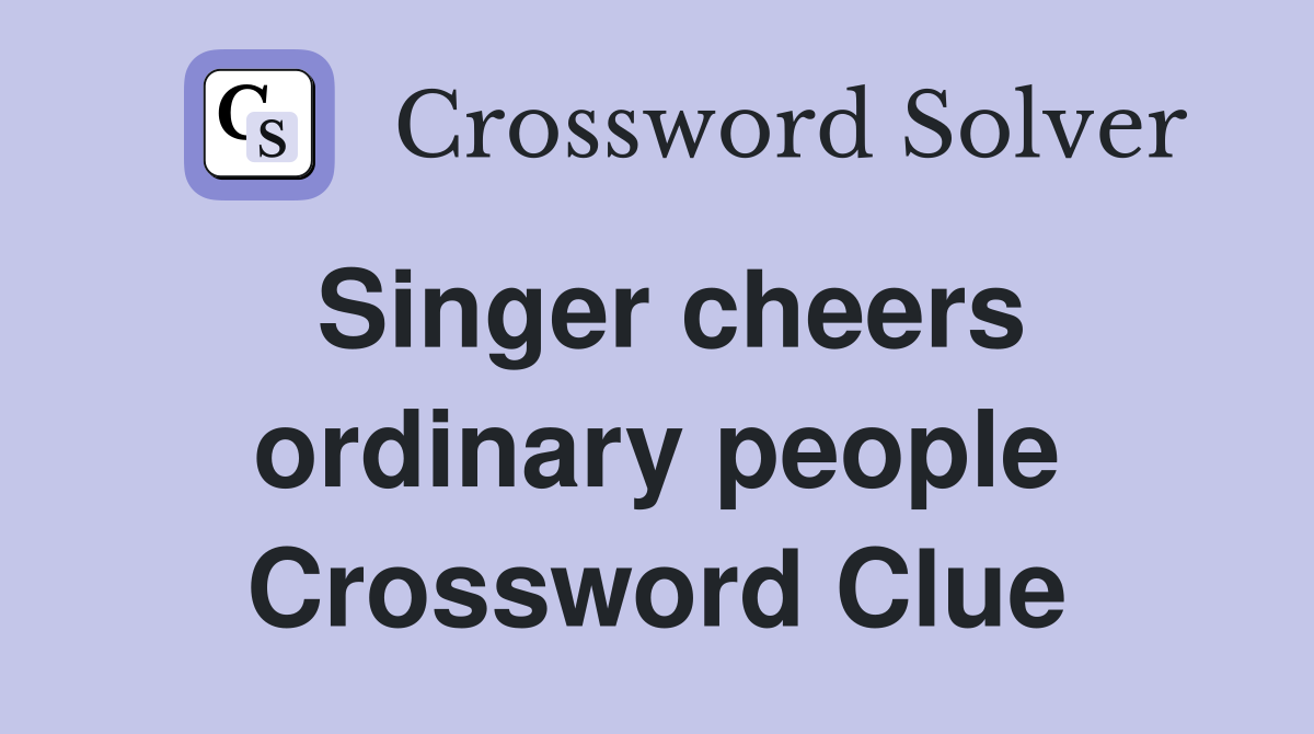 Singer cheers ordinary people Crossword Clue