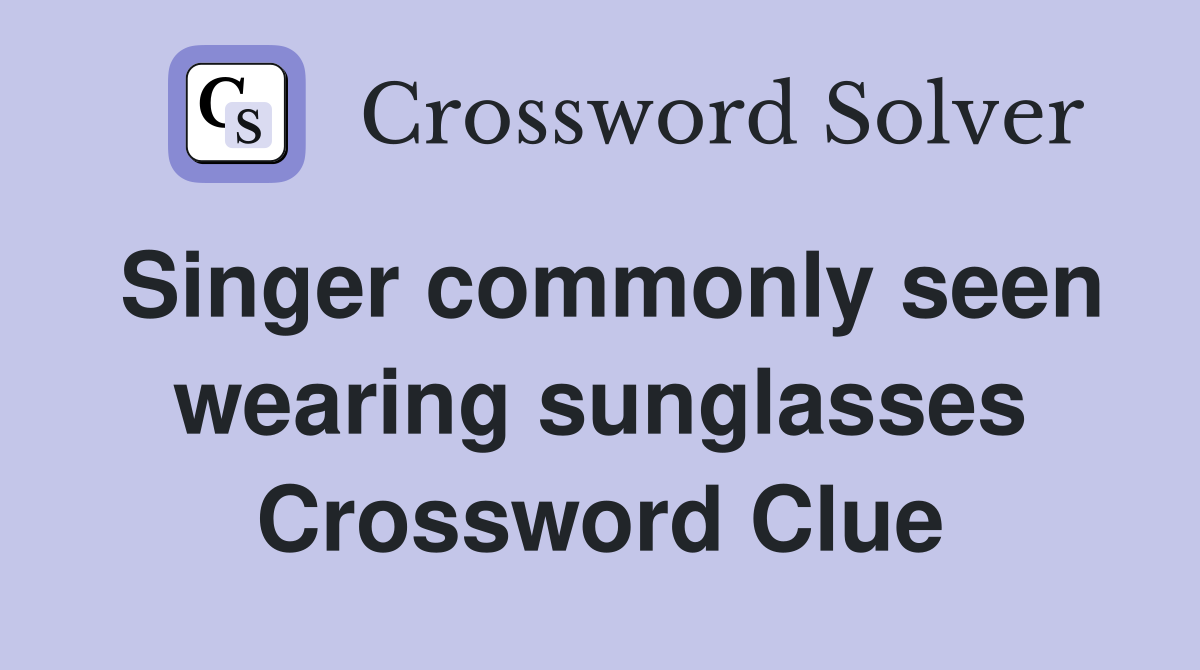 Singer commonly seen wearing sunglasses Crossword Clue