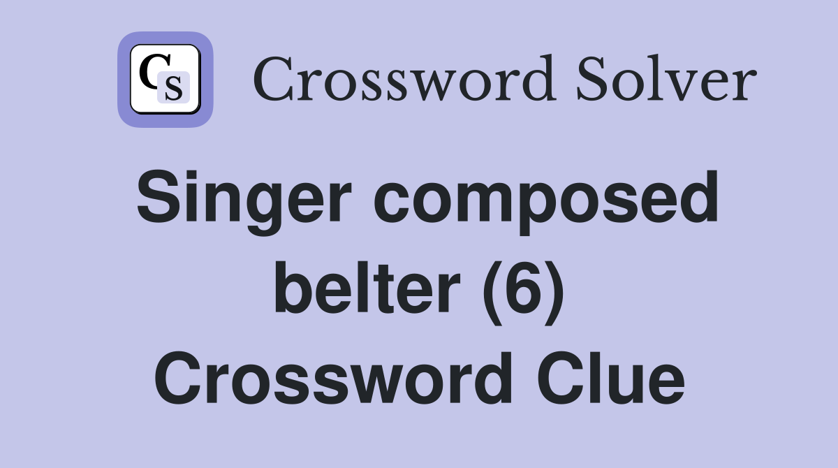 Singer composed belter (6) Crossword Clue