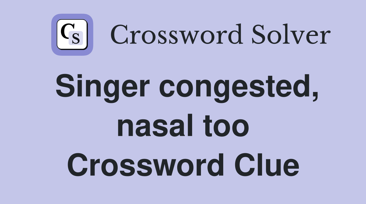 Singer congested, nasal too Crossword Clue