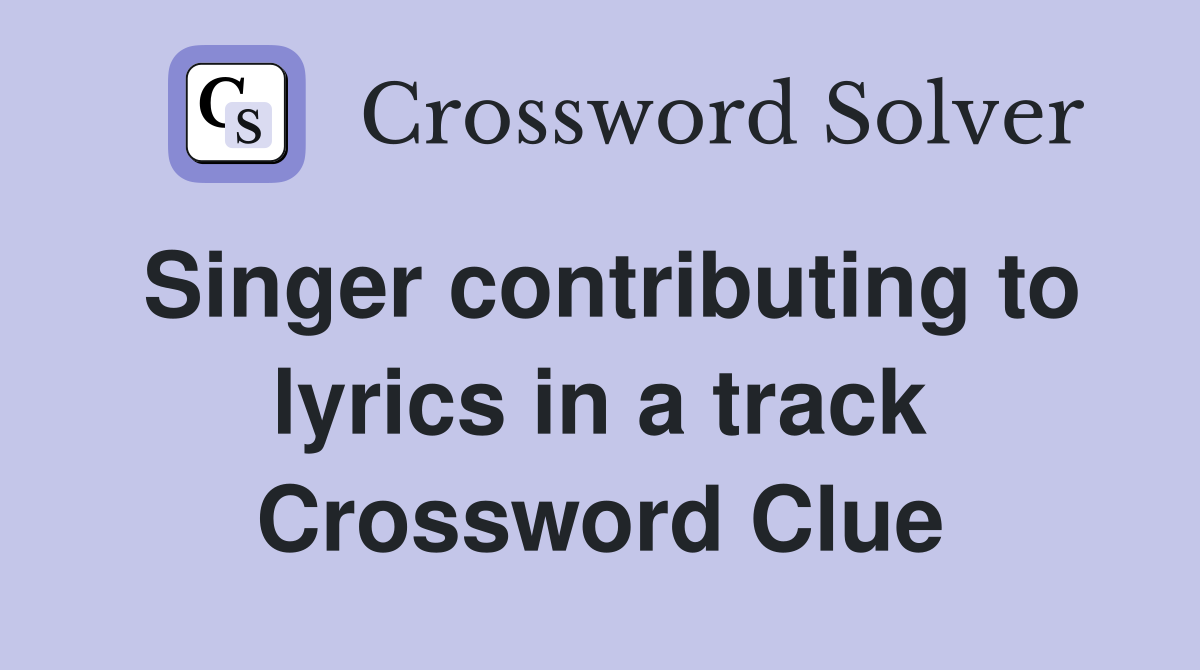 Singer contributing to lyrics in a track Crossword Clue