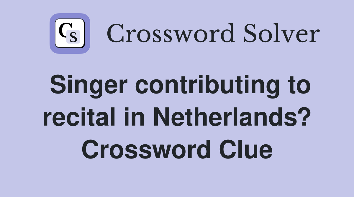 Singer contributing to recital in Netherlands? Crossword Clue