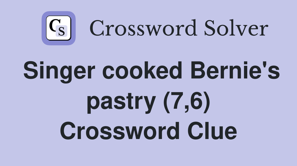 Singer cooked Bernie's pastry (7,6) Crossword Clue