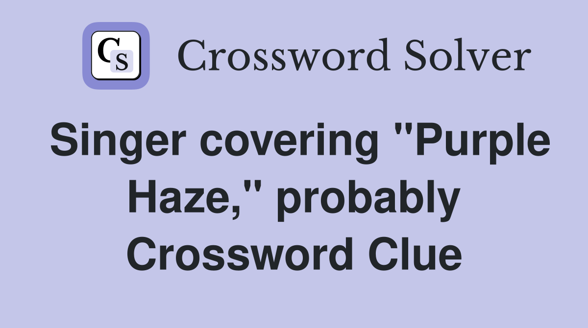 Singer covering "Purple Haze," probably Crossword Clue