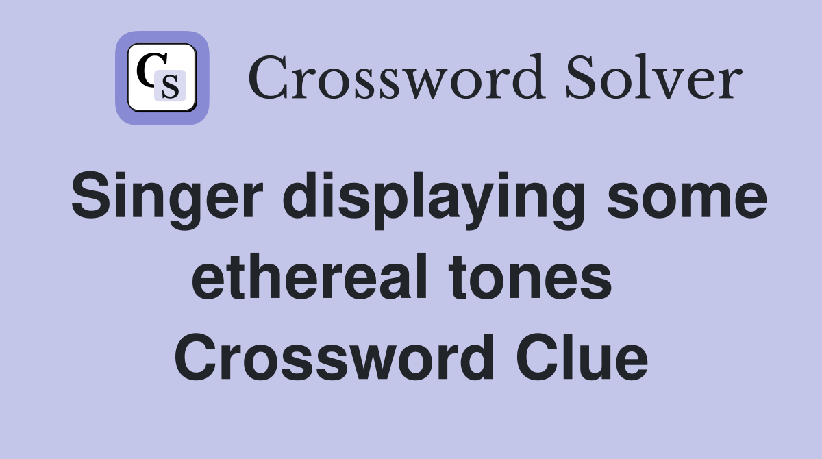 Singer displaying some ethereal tones  Crossword Clue