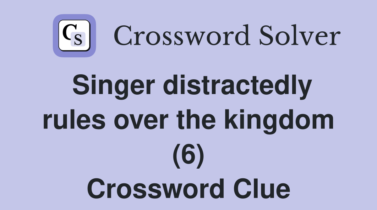 Singer distractedly rules over the kingdom (6) Crossword Clue