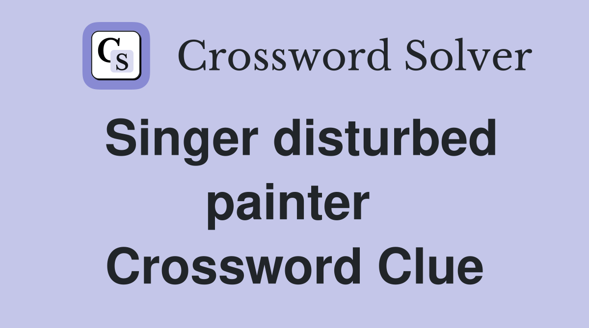 Singer disturbed painter  Crossword Clue