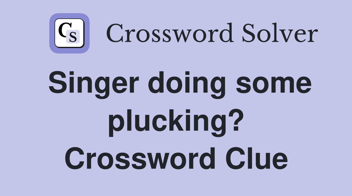 Singer doing some plucking? Crossword Clue