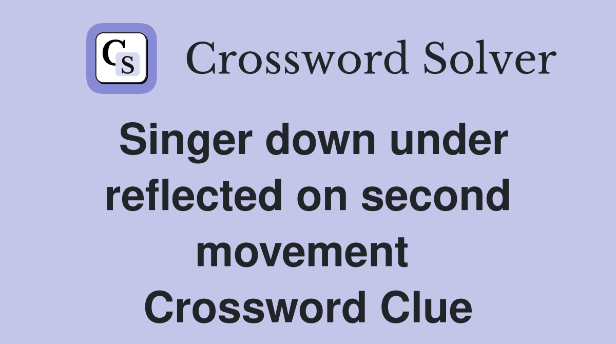Singer down under reflected on second movement  Crossword Clue