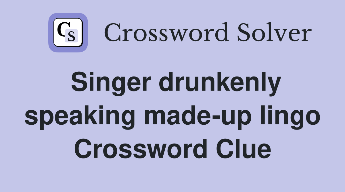 Singer drunkenly speaking made-up lingo Crossword Clue