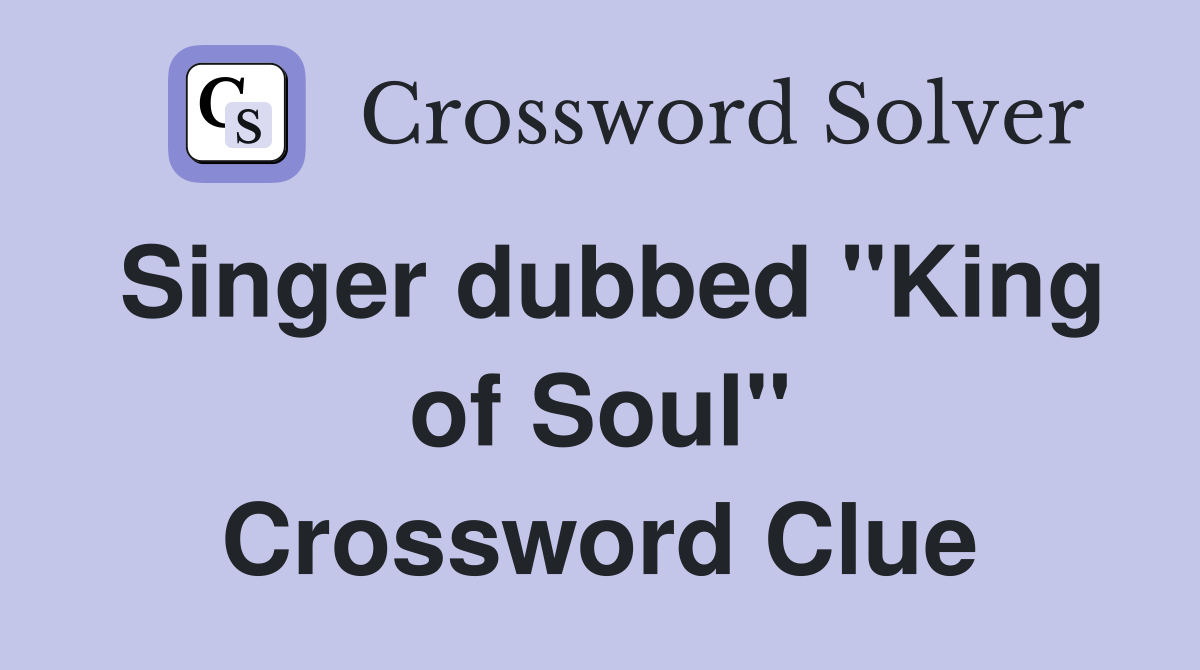 Singer dubbed "King of Soul" Crossword Clue