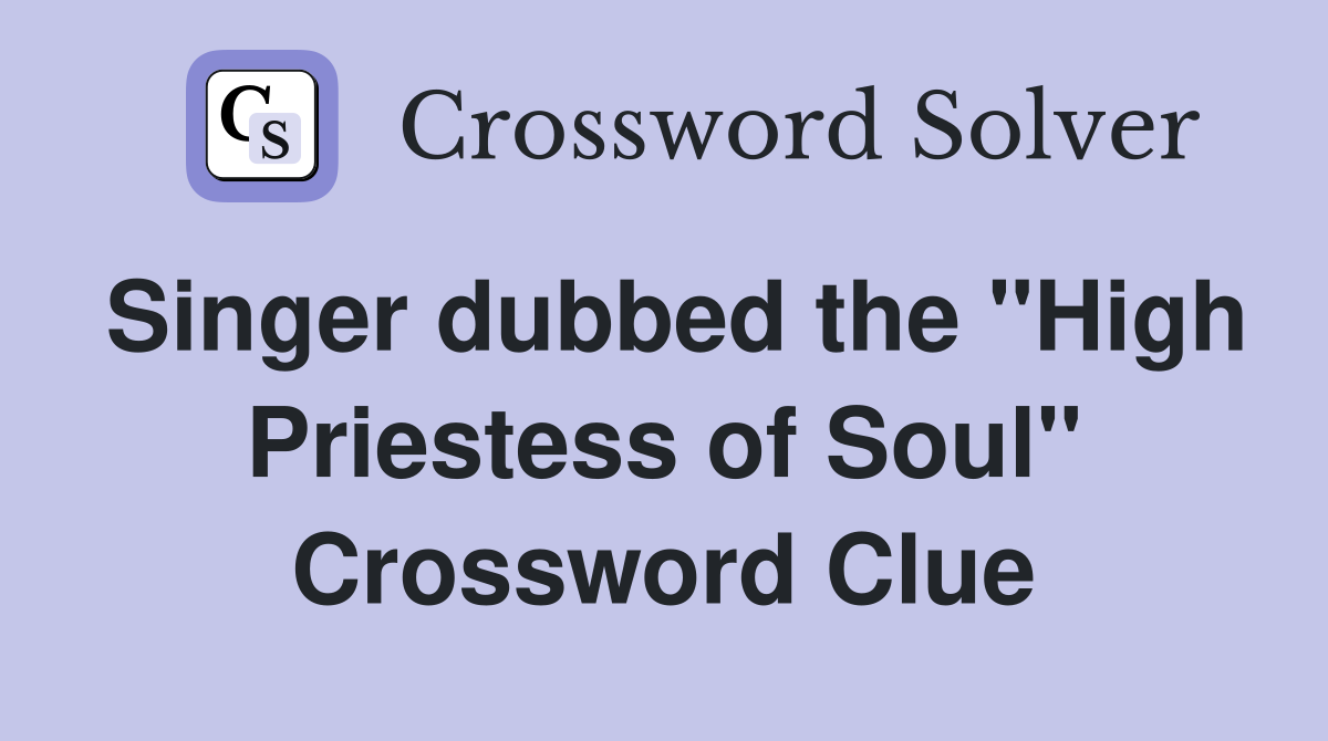 Singer dubbed the "High Priestess of Soul" Crossword Clue
