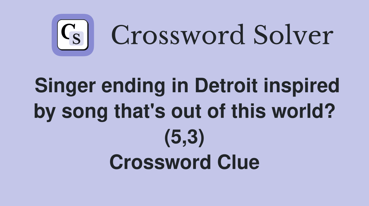 Singer ending in Detroit inspired by song that's out of this world? (5,3) Crossword Clue