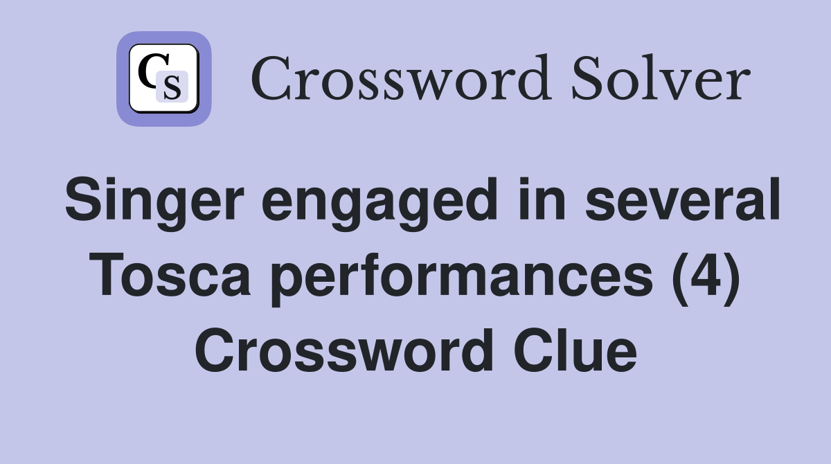 Singer engaged in several Tosca performances (4) Crossword Clue
