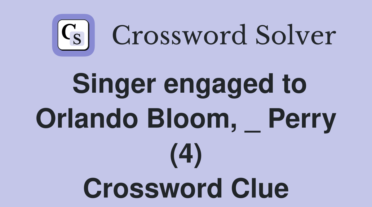 Singer engaged to Orlando Bloom, _ Perry (4) Crossword Clue