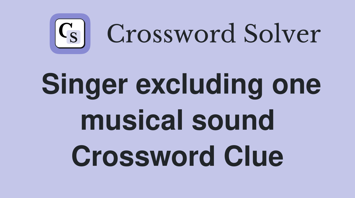 Singer excluding one musical sound Crossword Clue