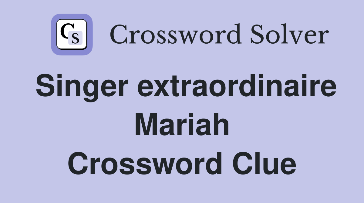Singer extraordinaire Mariah Crossword Clue