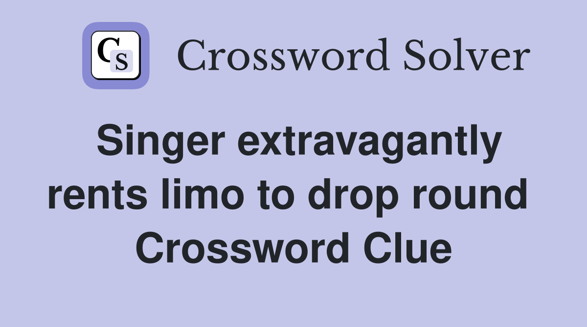Singer extravagantly rents limo to drop round  Crossword Clue