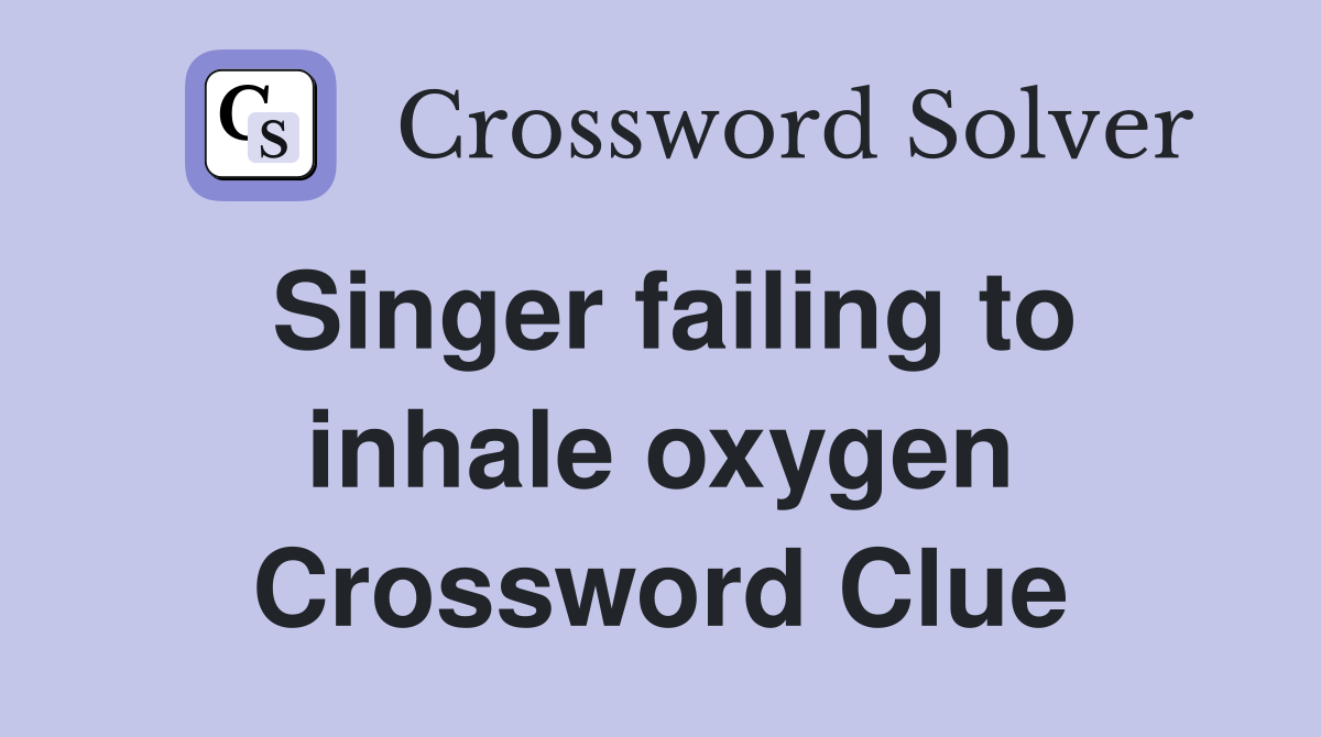 Singer failing to inhale oxygen Crossword Clue