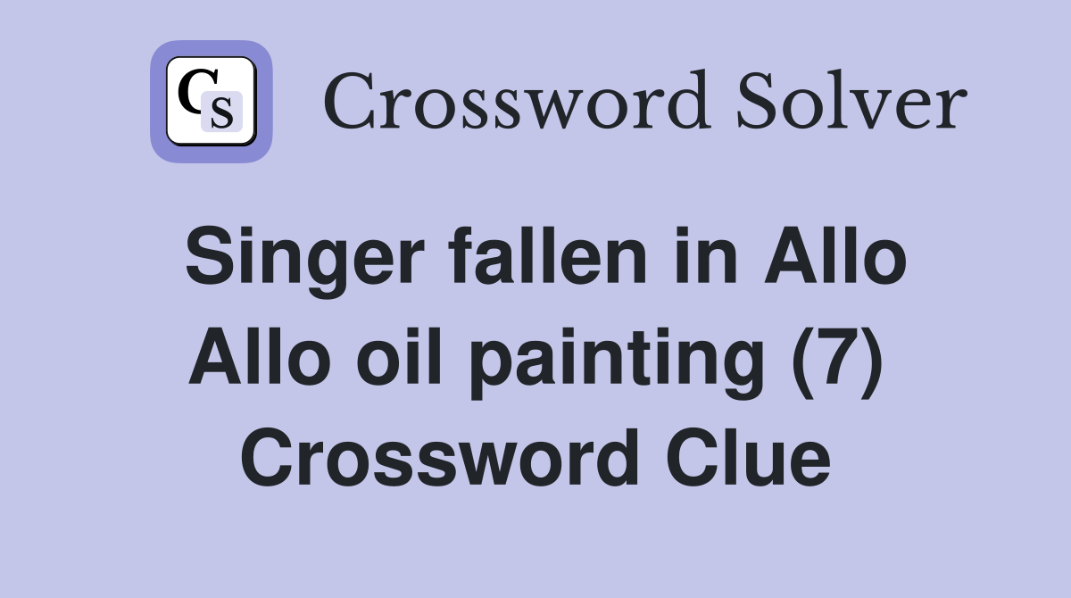 Singer fallen in Allo Allo oil painting (7) Crossword Clue