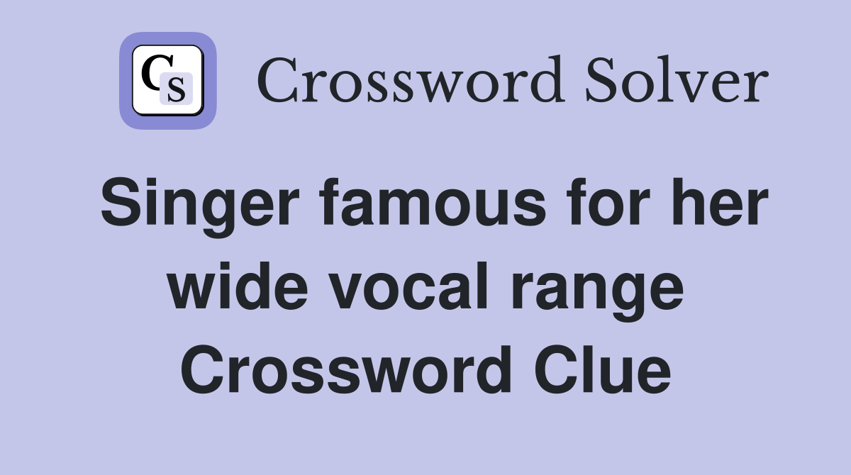Singer famous for her wide vocal range Crossword Clue