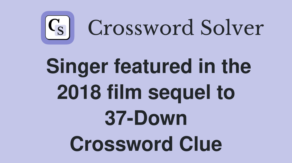 Singer featured in the 2018 film sequel to 37-Down Crossword Clue