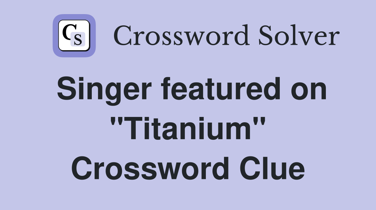 Singer featured on "Titanium" Crossword Clue
