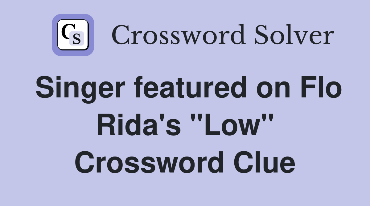 Singer featured on Flo Rida's "Low" Crossword Clue