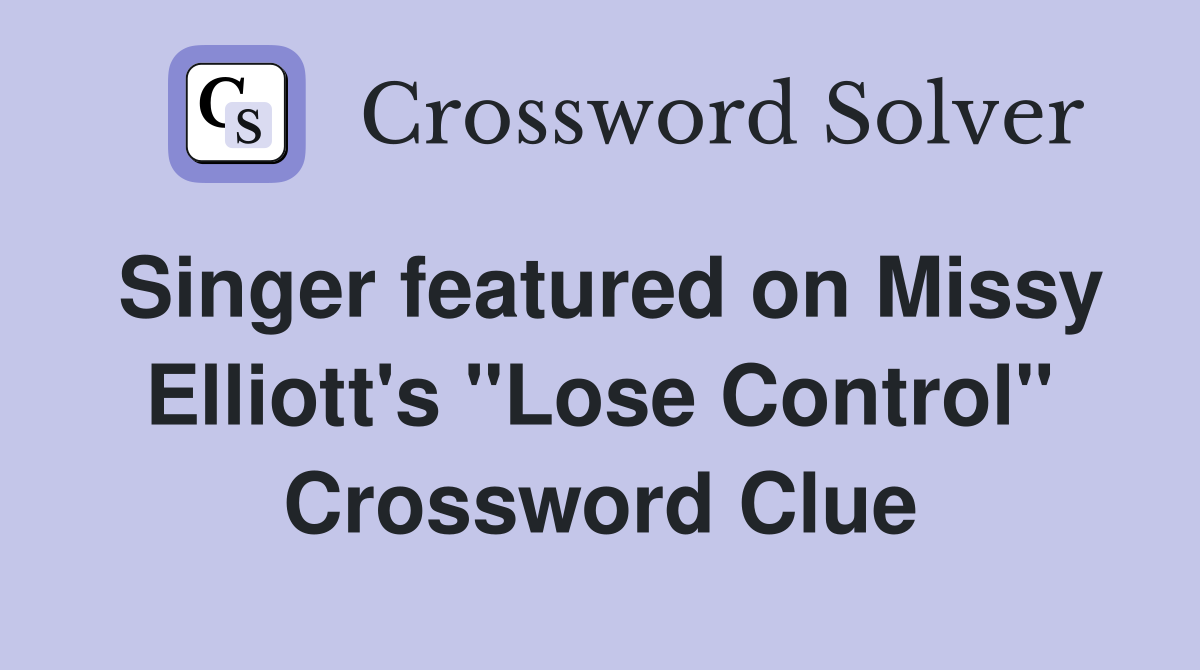 Singer featured on Missy Elliott's "Lose Control" Crossword Clue