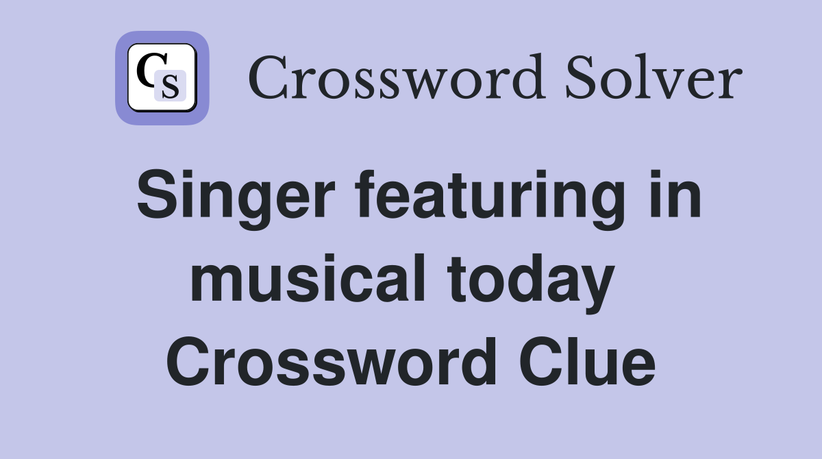 Singer featuring in musical today  Crossword Clue