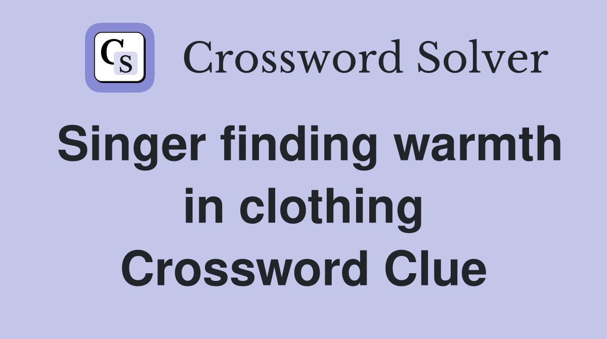 Singer finding warmth in clothing Crossword Clue