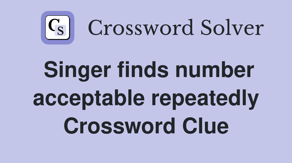 Singer finds number acceptable repeatedly Crossword Clue
