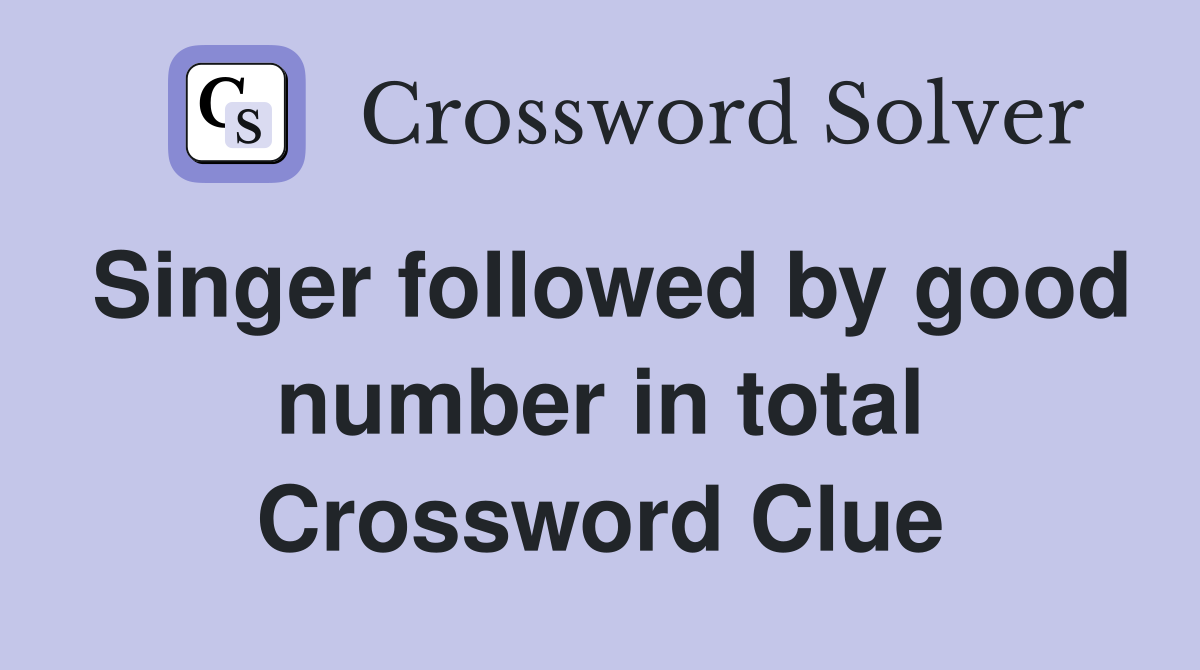 Singer followed by good number in total Crossword Clue