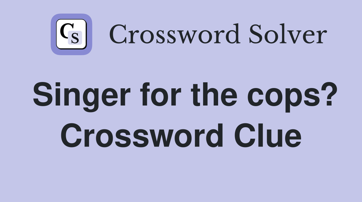 Singer for the cops? Crossword Clue
