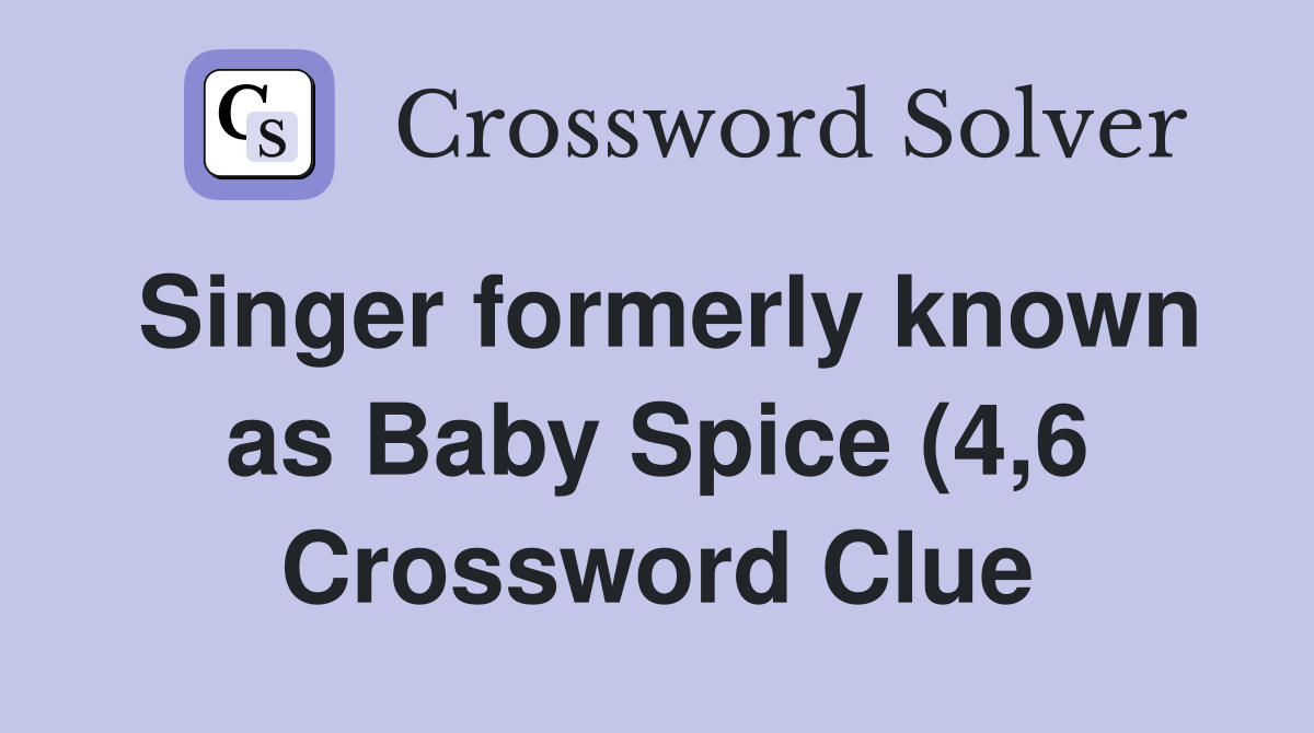Singer formerly known as Baby Spice (4 6) Crossword Clue Answers Singer formerly known as Baby Spice (4 6) Crossword Clue Answers