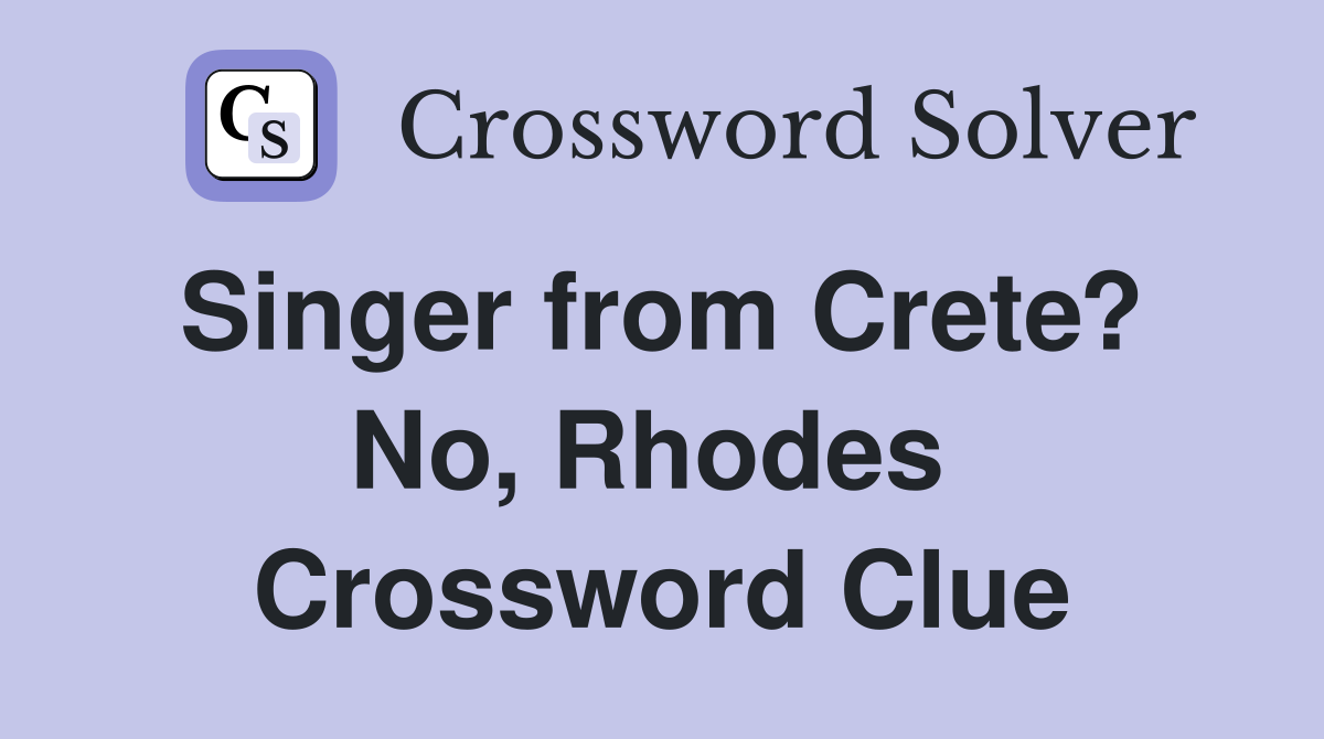 Singer from Crete?  No, Rhodes  Crossword Clue